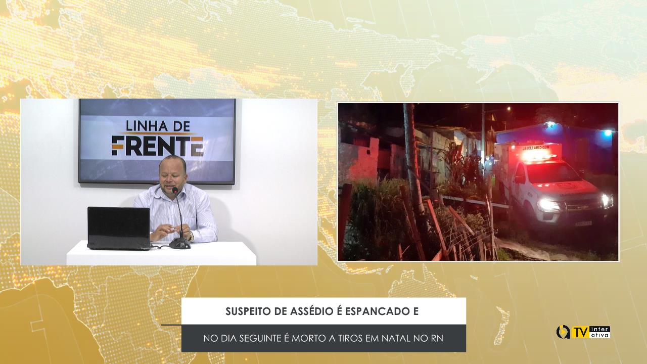 SUSPEITO DE ASSÉDIO É ESPANCADO E NO DIA SEGUINTE É MORTO A TIROS EM NATAL NO RN