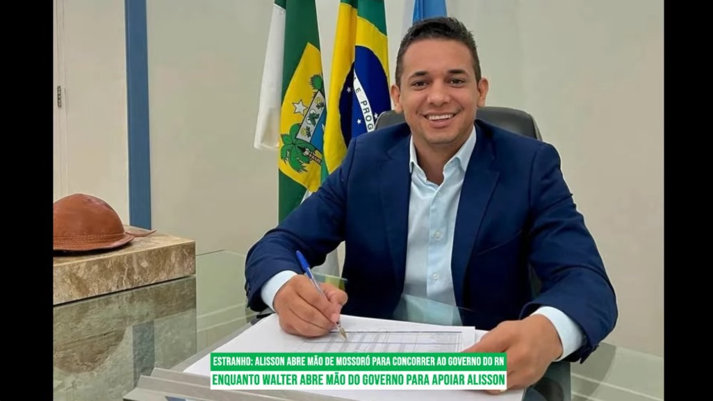 Estranho: Alisson abre mão de Mossoró para concorrer ao governo enquanto Walter abre mão do governo para apoiar Alisson